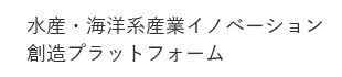 水産・海洋系産業イノベーション創造プラットフォーム